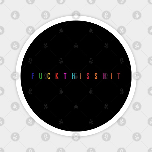 FUCKTHISSHIT Magnet by PlanetJoe